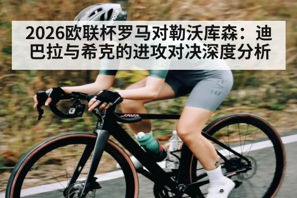 2026欧联杯罗马对勒沃库森：迪巴拉与希克的进攻对决深度分析